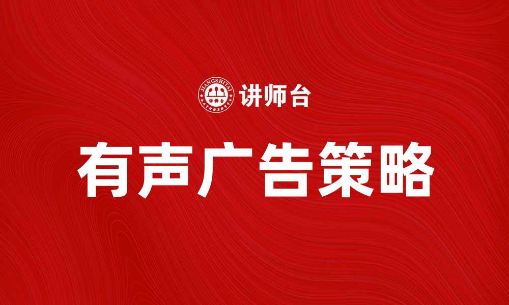 文章提升品牌影响力的有声广告策略解析的缩略图