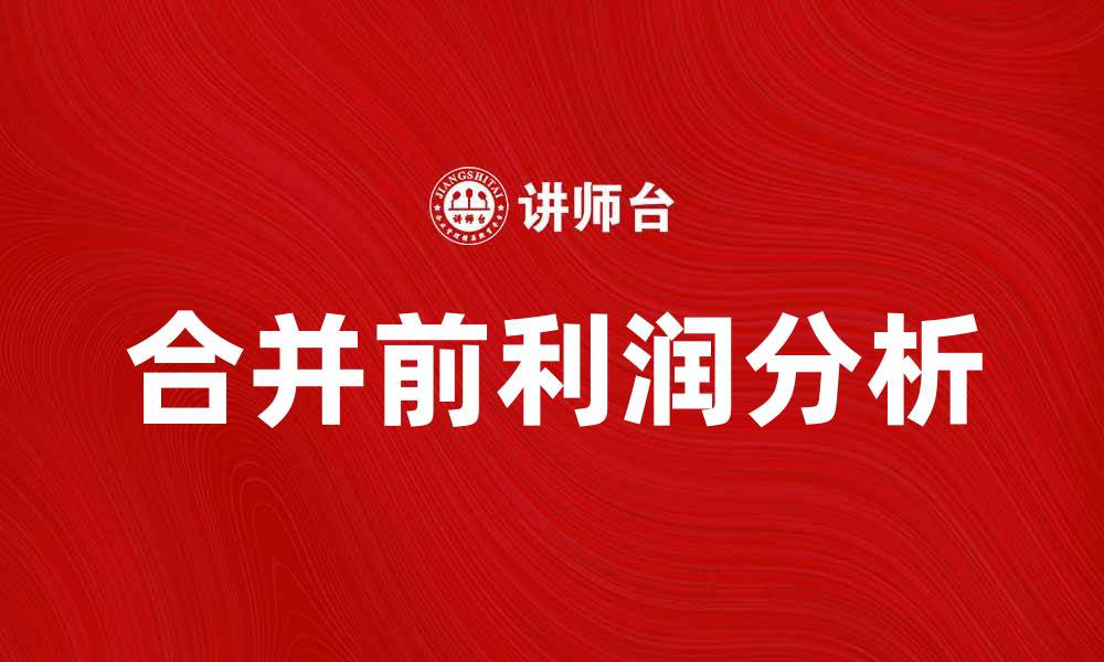 文章合并前利润对企业财务健康的重要性分析的缩略图