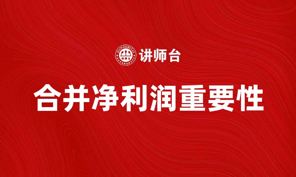 文章合并净利润对企业财务健康的重要性解析的缩略图