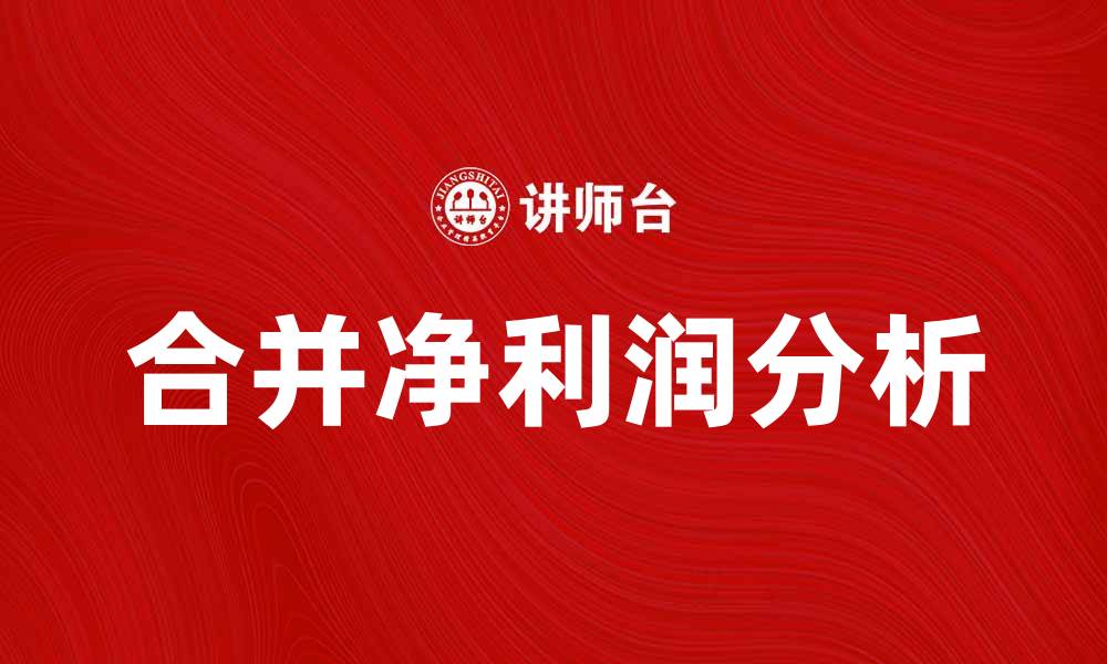 文章合并净利润分析：揭示企业财务健康的重要指标的缩略图