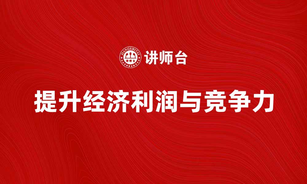 文章如何有效提升企业的经济利润和竞争力的缩略图
