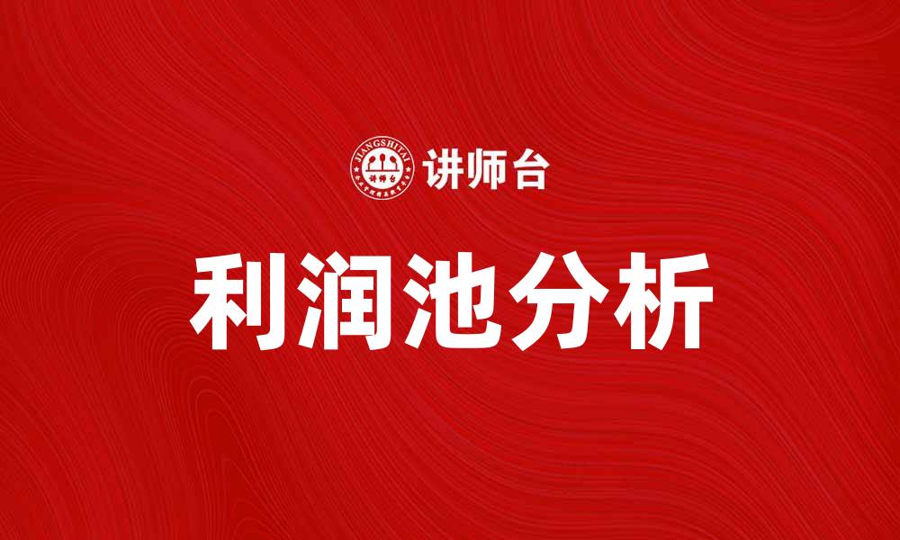 文章探索利润池：揭秘企业盈利的新机遇与策略的缩略图