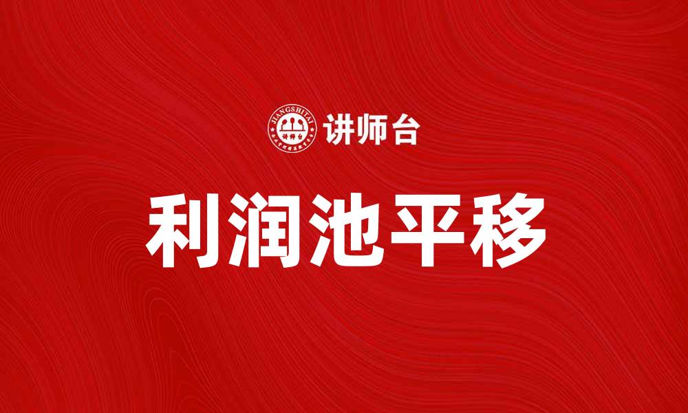 文章利润池平移：企业转型中的新机遇与挑战的缩略图