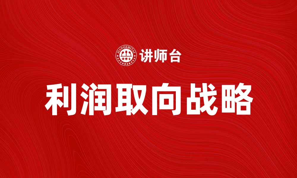 文章利润取向：企业成功的关键战略解析的缩略图