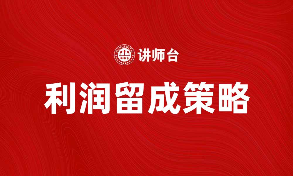 文章提升企业竞争力的秘诀：利润留成策略分析的缩略图