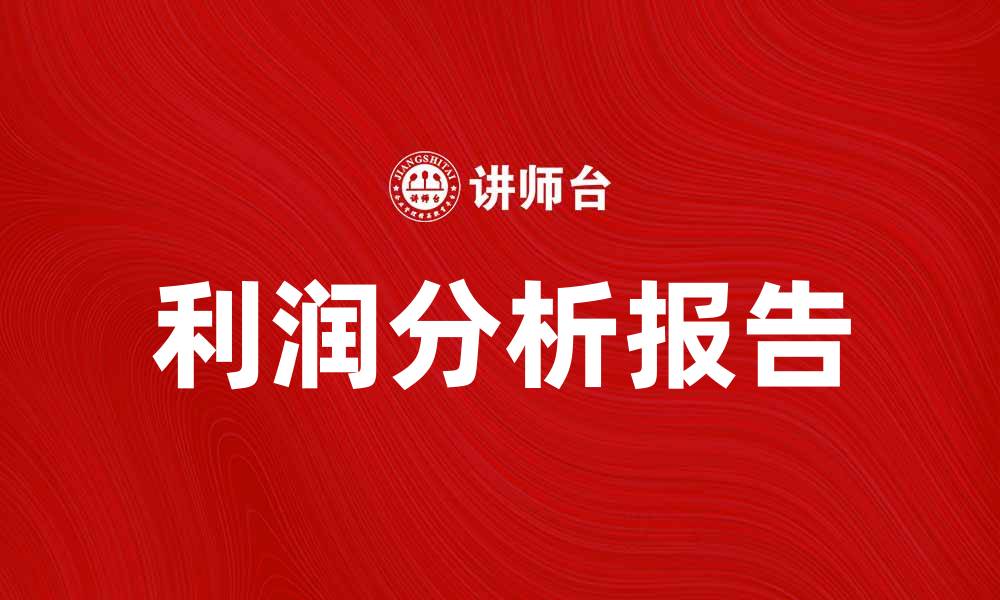 文章全面解析利润分析报告的关键因素与应用技巧的缩略图