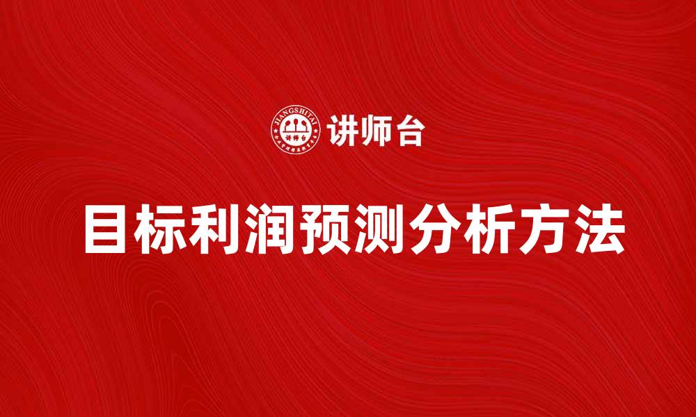 文章提升企业竞争力的目标利润预测分析方法的缩略图