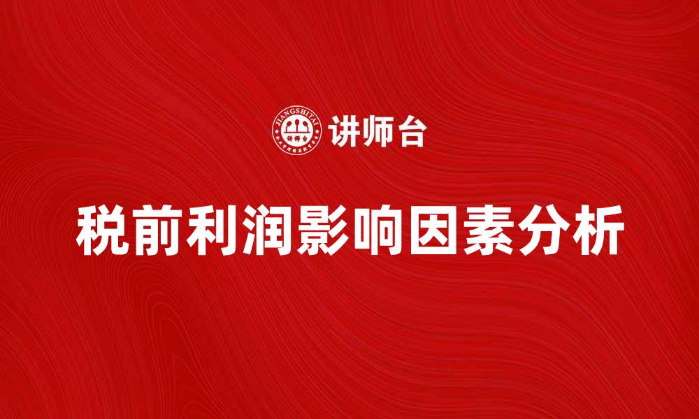 文章税前利润影响企业财务健康的关键因素解析的缩略图