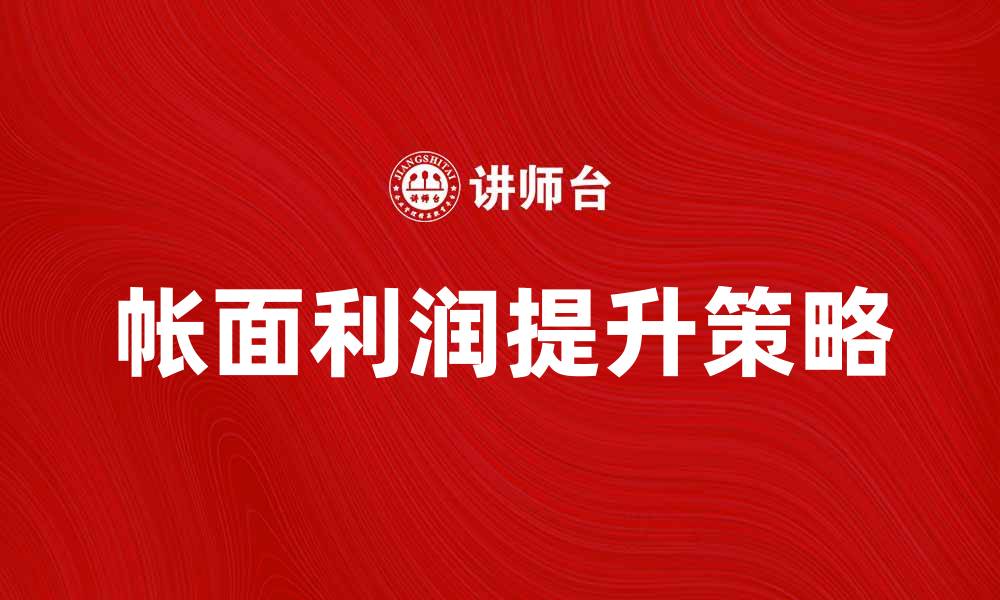 文章如何提高企业的帐面利润，提升财务表现的缩略图