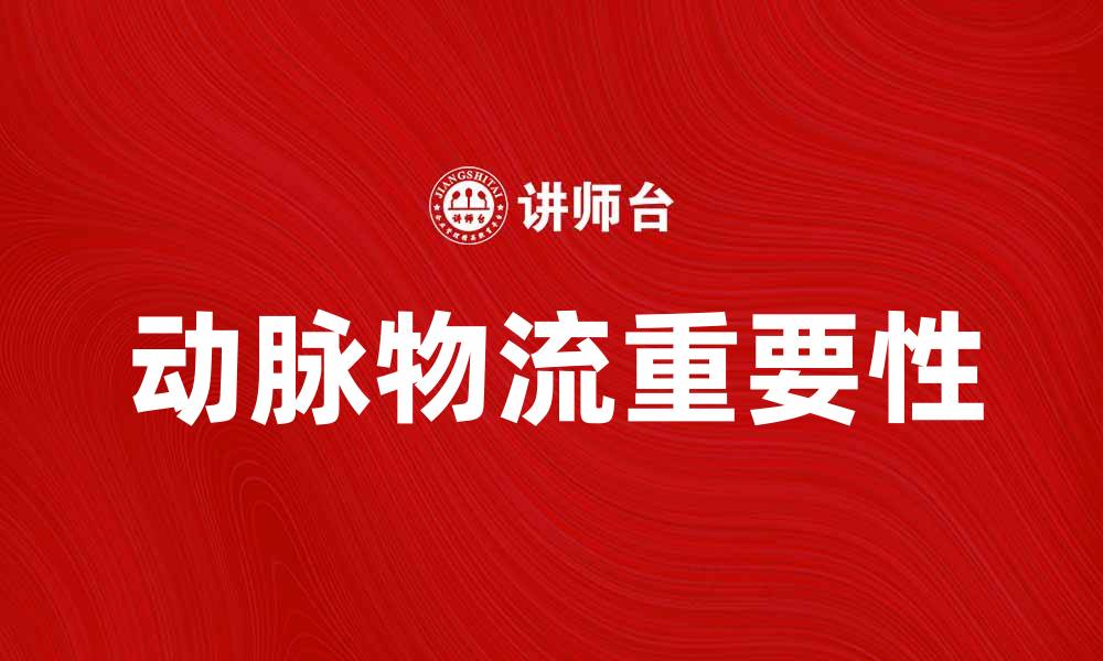 文章深度解析动脉物流在现代供应链中的重要性的缩略图