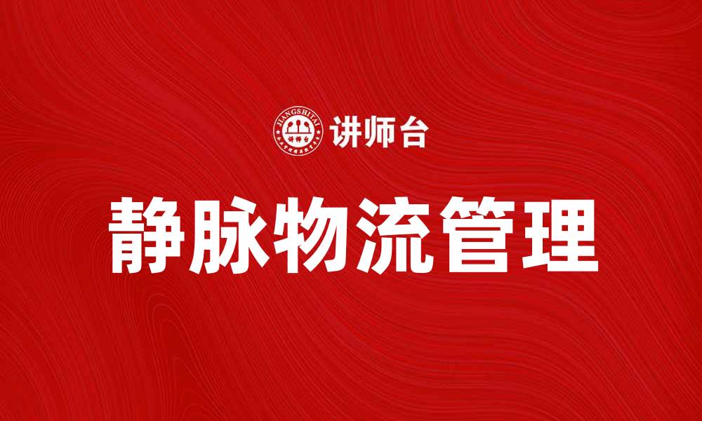 文章静脉物流在现代供应链中的重要性与应用解析的缩略图