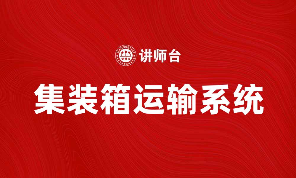 文章集装箱运输系统在全球物流中的重要性分析的缩略图