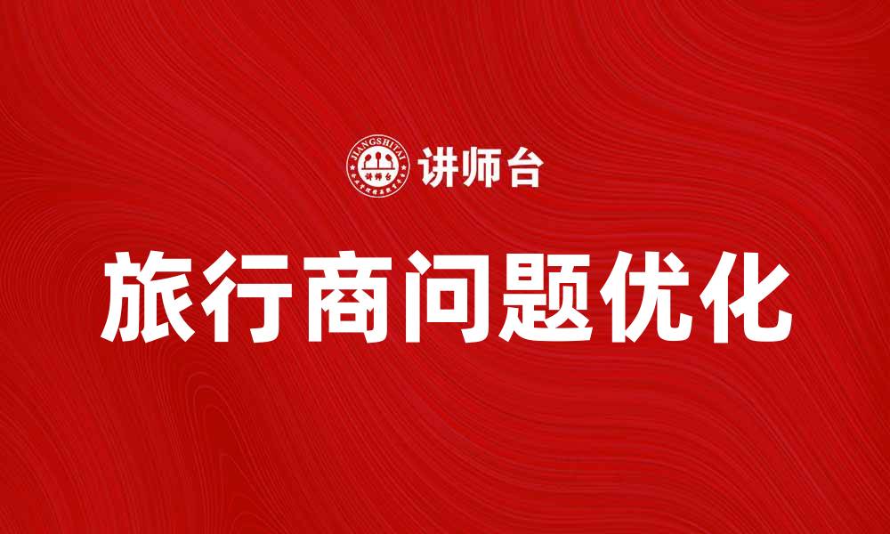 文章优化旅行商问题解决方案，提升出行效率与体验的缩略图