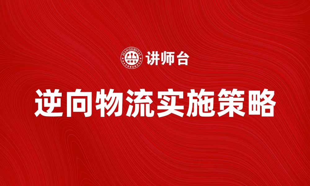 文章逆向物流系统的优势与实施策略分析的缩略图