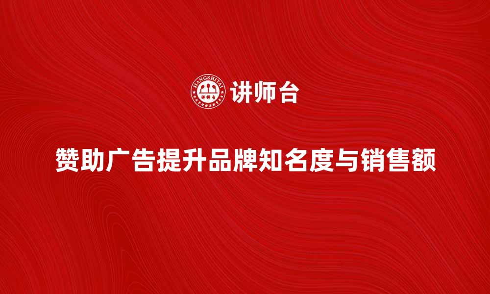 赞助广告提升品牌知名度与销售额