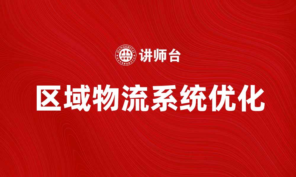 文章优化区域物流系统提升供应链效率的策略的缩略图