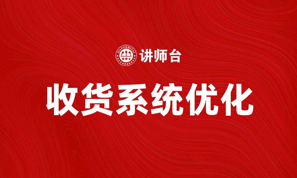 文章优化收货系统，提升物流效率与客户满意度的缩略图