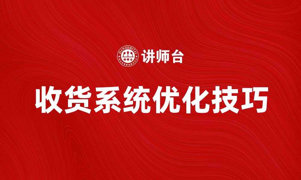 文章提升效率，优化收货系统的最佳实践与技巧的缩略图