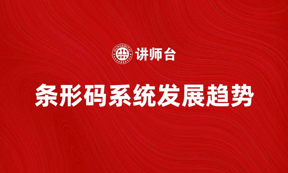文章条形码系统的应用与发展趋势解析的缩略图
