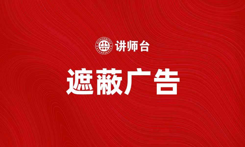 文章揭秘遮蔽广告的秘密：如何有效提升品牌曝光率的缩略图