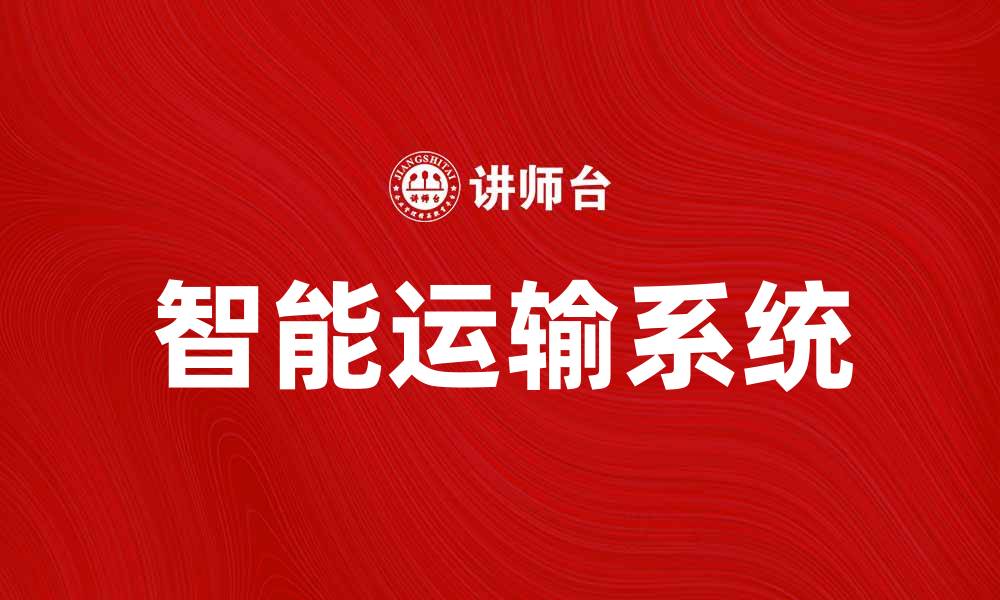 文章智能运输系统助力城市交通智能化发展的缩略图