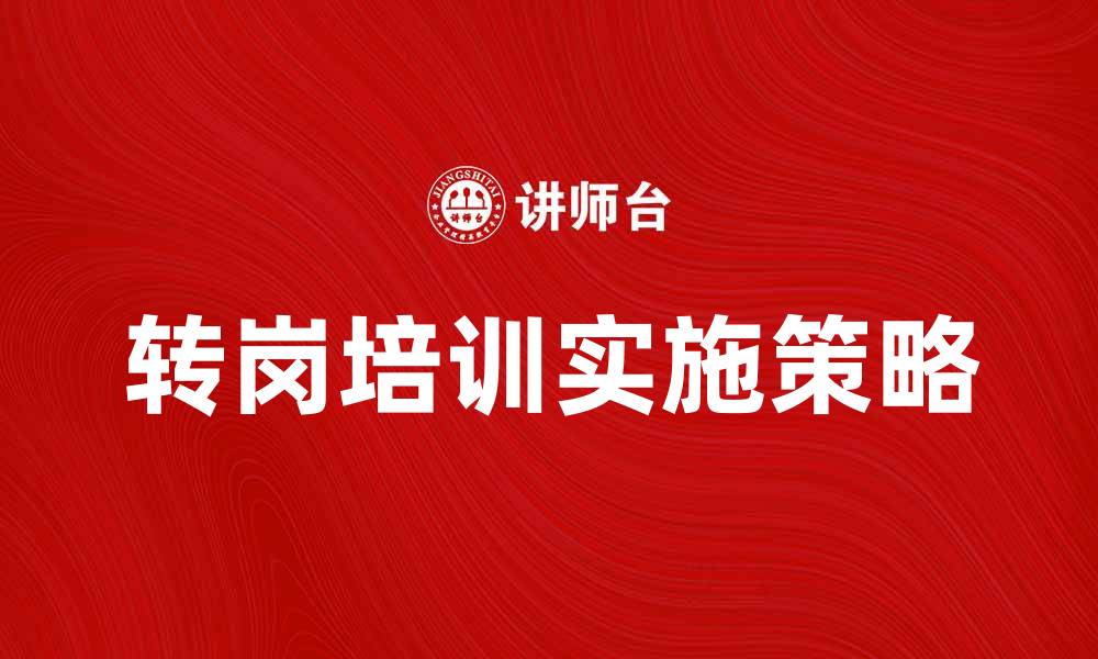 文章转岗培训的意义与实施策略解析的缩略图