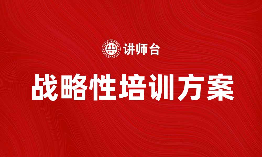 文章提升企业竞争力的战略性培训方案解析的缩略图