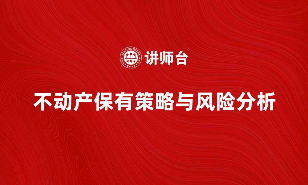 文章不动产保有的策略与风险分析解析的缩略图