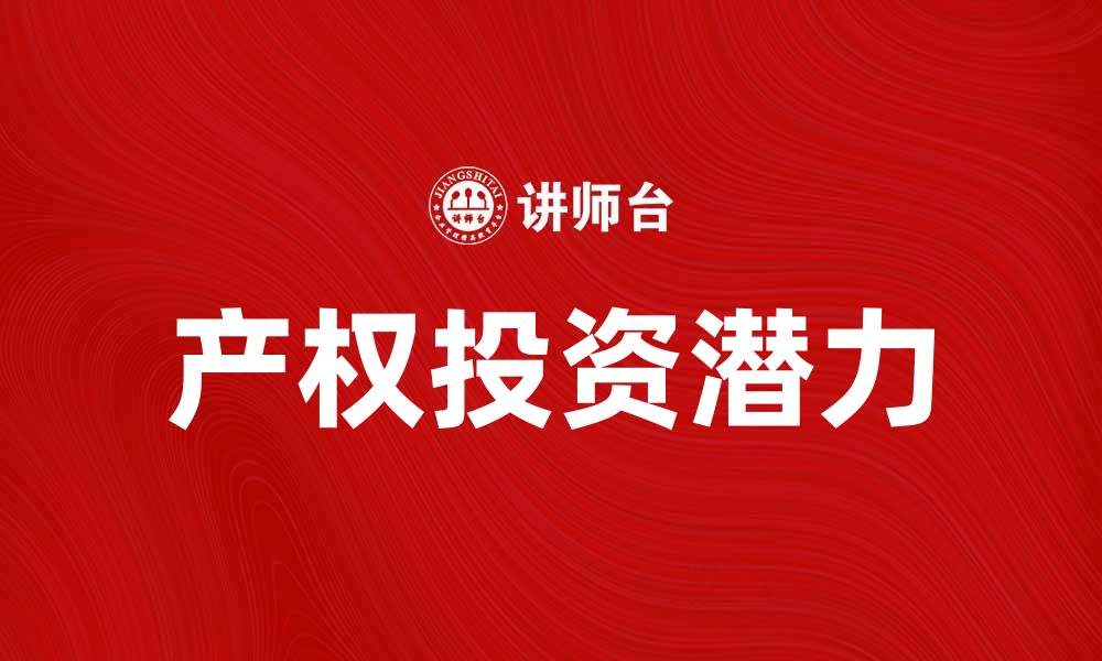文章探索产权投资的潜力与市场机会的缩略图