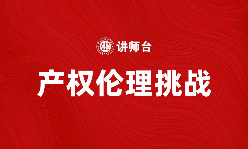 文章产权伦理在现代社会中的重要性与挑战解析的缩略图