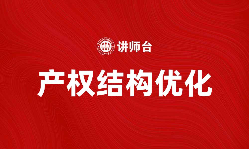 文章优化产权结构提升企业竞争力的关键策略的缩略图