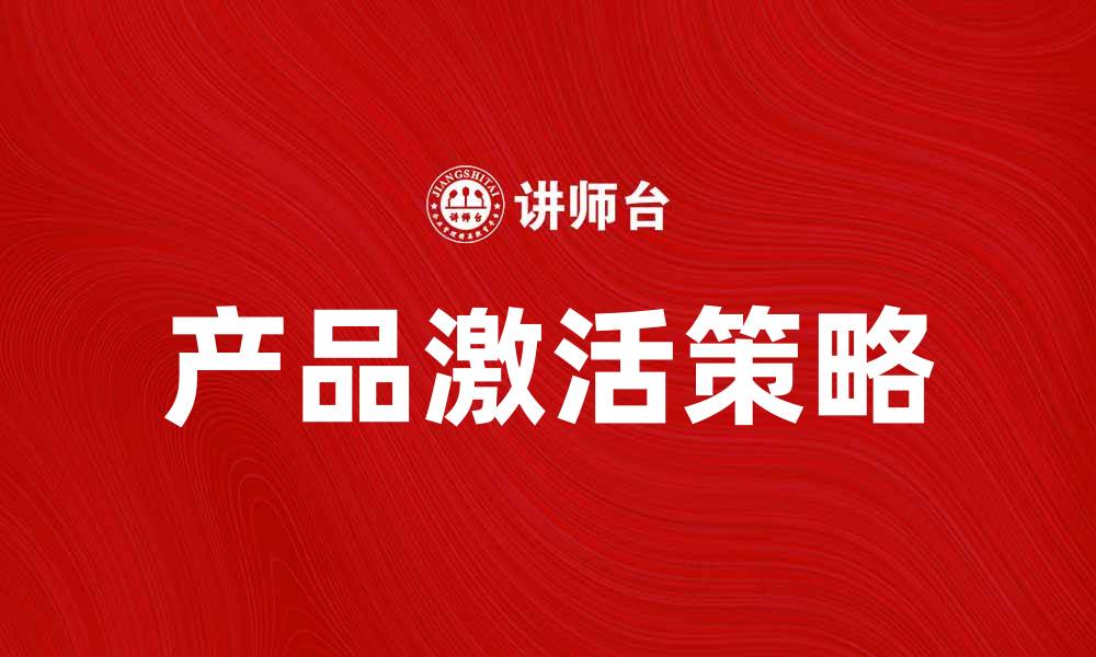 文章提升用户体验的产品激活策略解析的缩略图