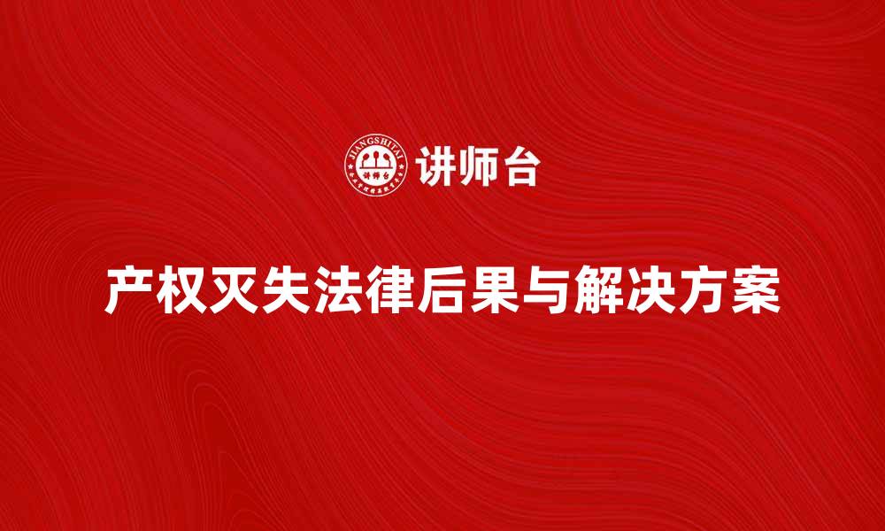 文章产权灭失的法律后果与解决方案解析的缩略图