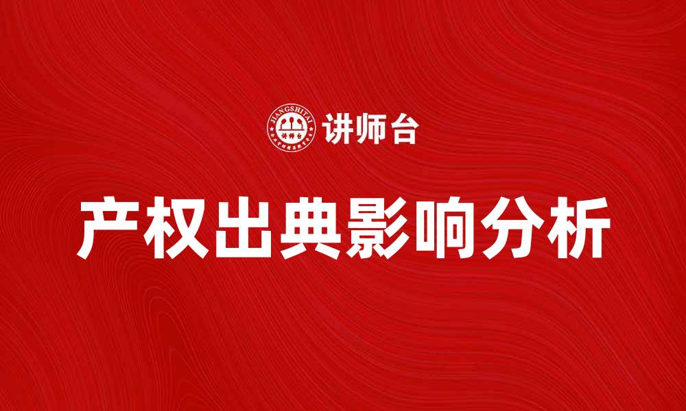 文章产权出典的意义与影响解析，助您更好理解产权管理的缩略图