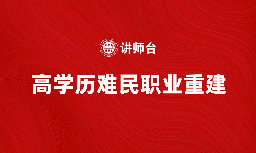 文章高学历难民如何在新环境中重建职业生涯的缩略图