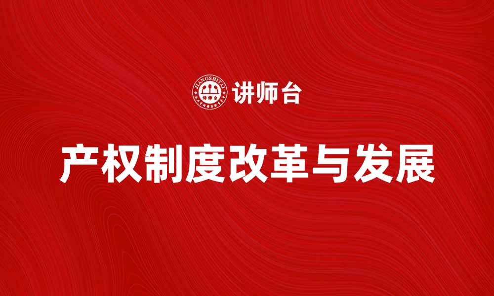 文章深入探讨我国产权制度的改革与发展趋势的缩略图