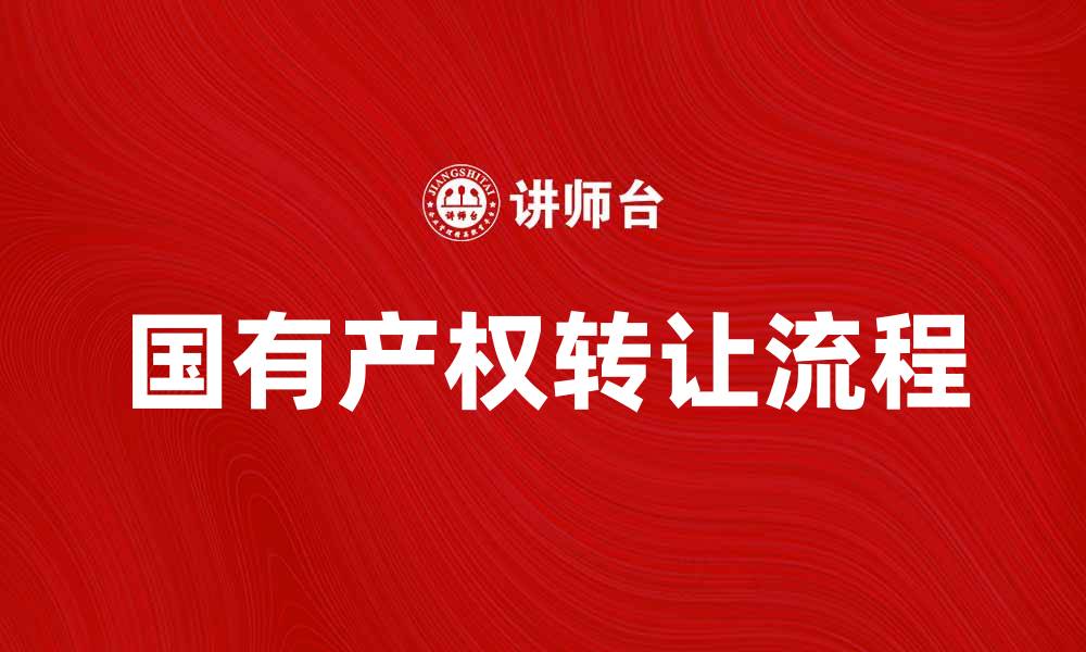 文章国有产权转让的法律流程与注意事项解析的缩略图