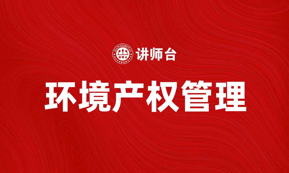 文章优化环境产权管理，促进可持续发展之路的缩略图