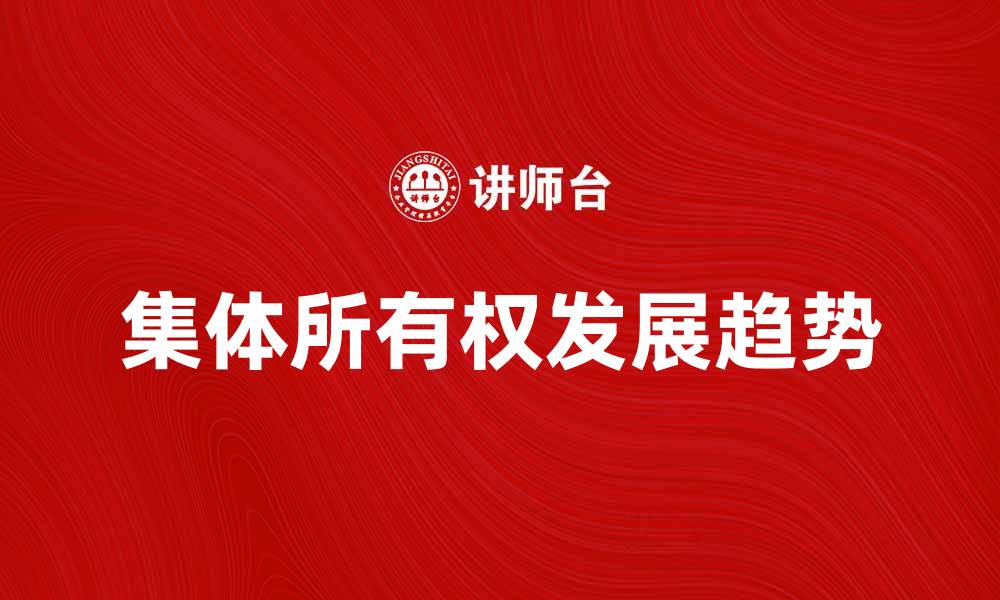 文章集体所有权在现代经济中的重要性与发展趋势的缩略图