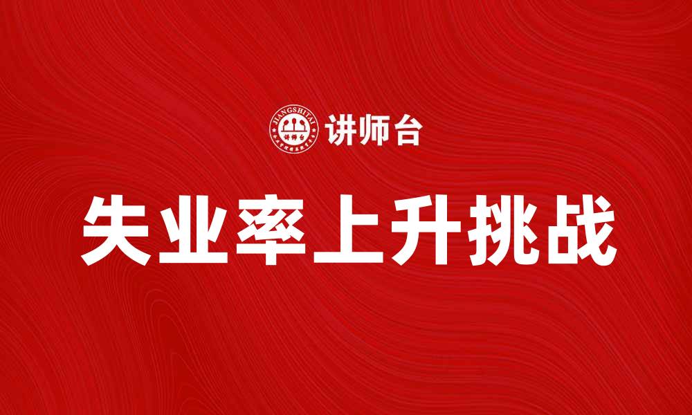文章失业率持续上升，经济复苏面临挑战分析的缩略图