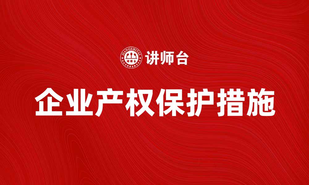 文章企业产权的重要性与保护措施解析的缩略图