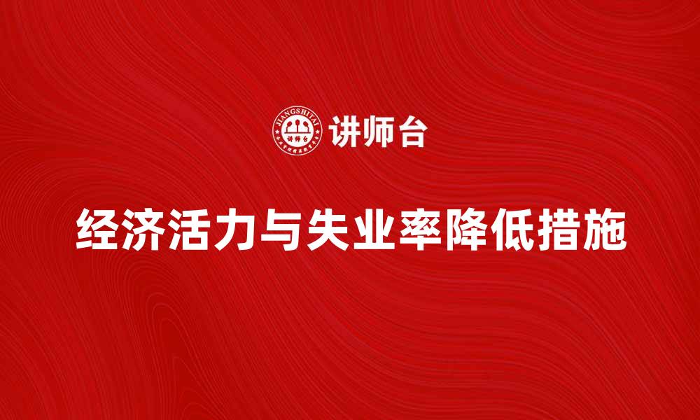 文章提升经济活力，降低失业率的有效措施解析的缩略图