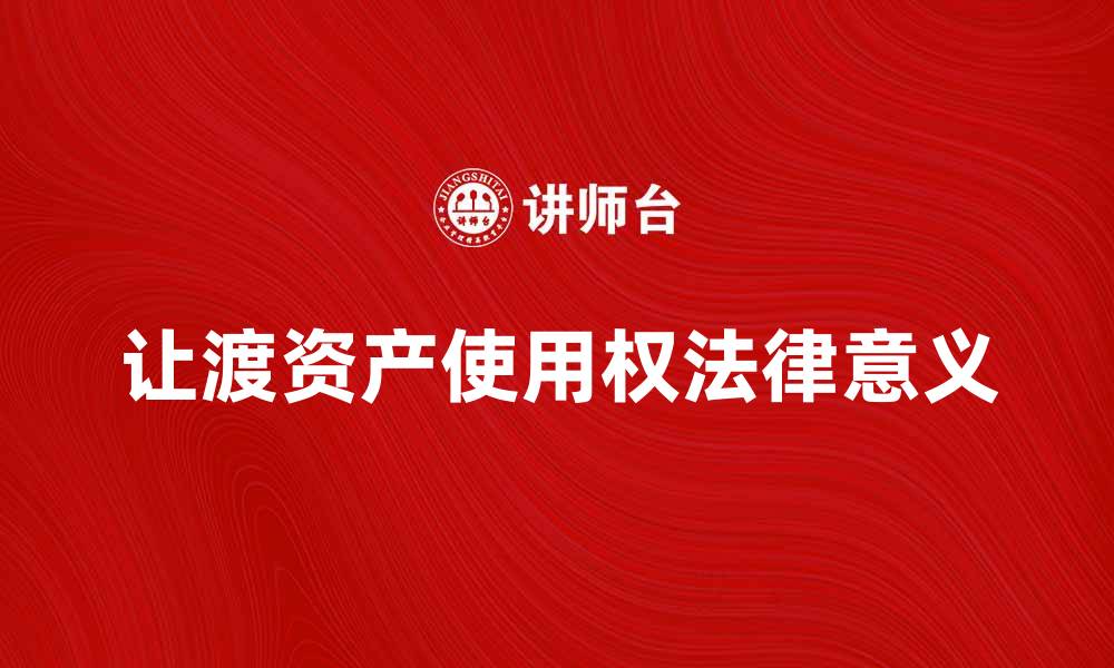 文章让渡资产使用权的法律意义与实践应用探讨的缩略图