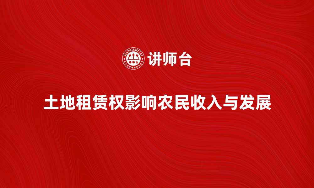 文章土地租赁权如何影响农民的收入与发展的缩略图