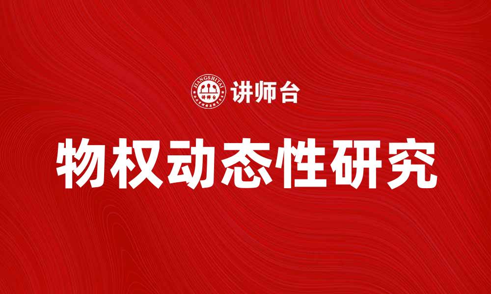 文章物权动态性研究：探讨其对法律实践的影响的缩略图