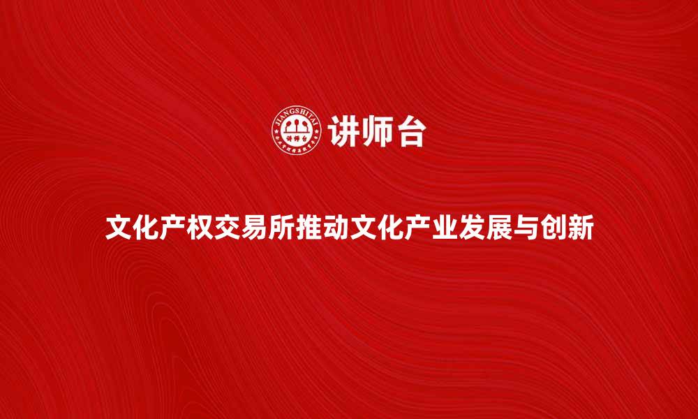 文章文交所如何推动文化产业发展与创新的缩略图