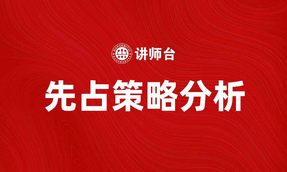 文章先占策略在现代商业中的重要性与应用分析的缩略图