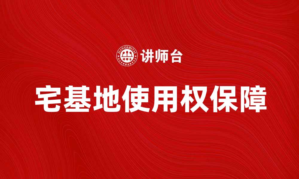 文章宅基地使用权如何保障农民合法权益解析的缩略图