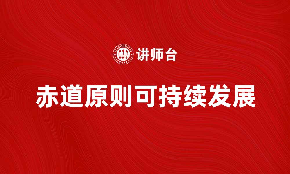 文章赤道原则：企业可持续发展的重要指南的缩略图