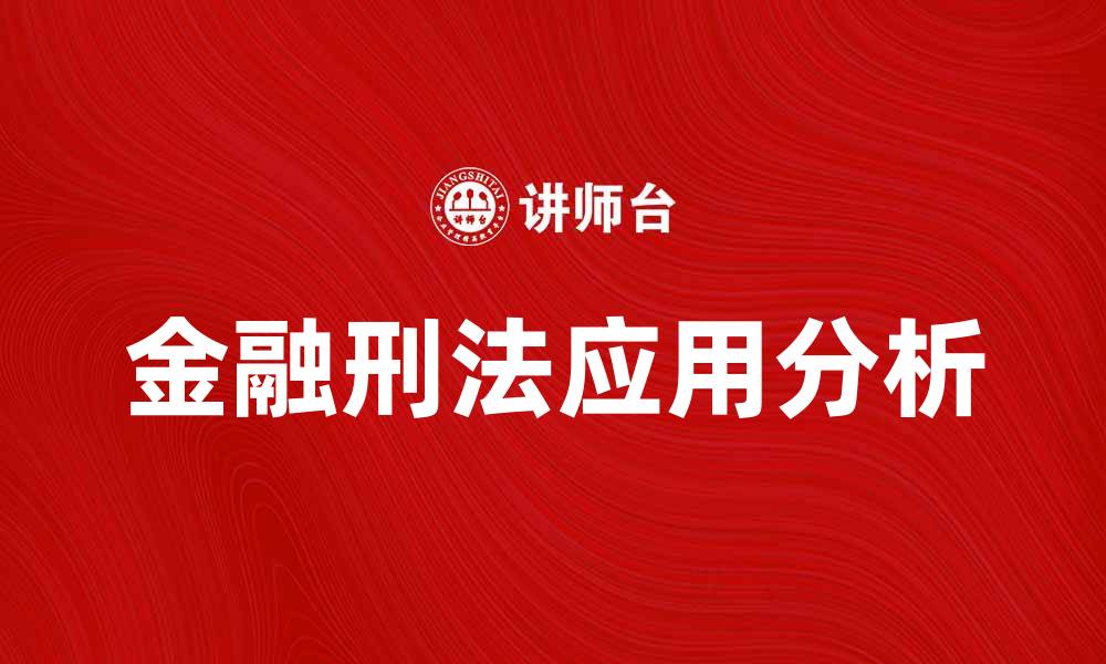文章金融刑法在现代经济中的重要性与应用分析的缩略图